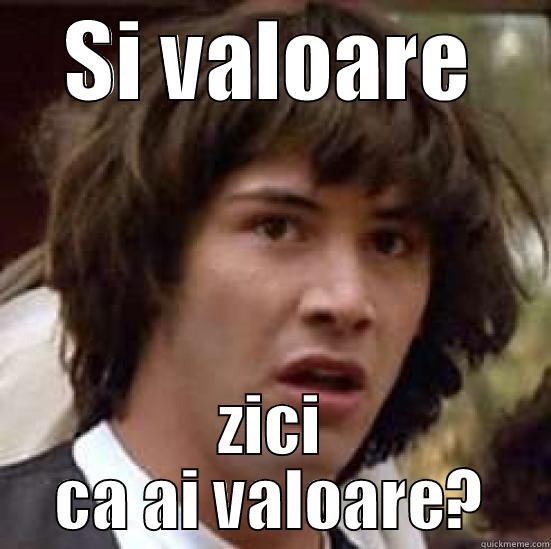 SI VALOARE ZICI CA AI VALOARE? conspiracy keanu