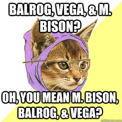 Balrog, Vega, & M. Bison? Oh, you mean M. Bison, Balrog, & Vega? - Balrog, Vega, & M. Bison? Oh, you mean M. Bison, Balrog, & Vega?  Hipster Kitty