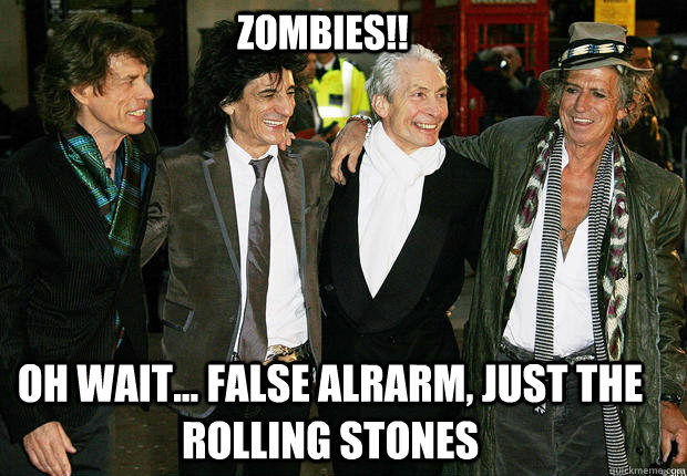 Zombies!! Oh wait... false alrarm, just the rolling stones  