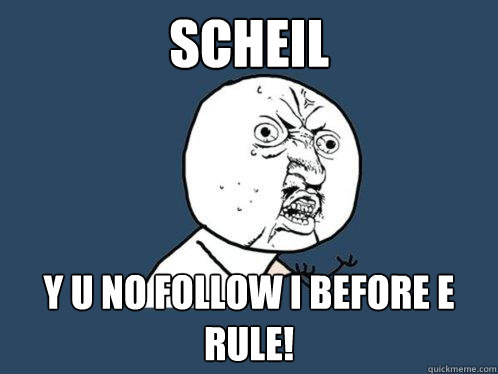Scheil y u no follow I before E rule!  Y U No