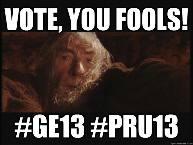 VOTE, YOU FOOLS! #GE13 #PRU13  Literal Meaning Gandalf