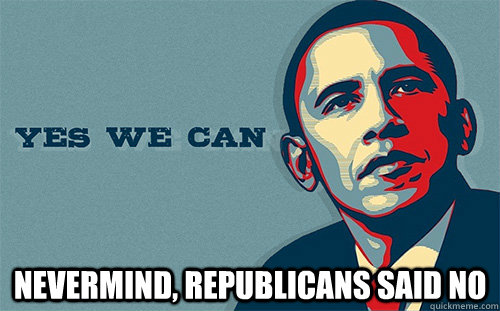  NEVERMIND, REPUBLICANS SAID NO  Scumbag Obama