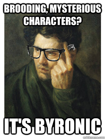 brooding, mysterious characters? it's byronic  Hipster Byron