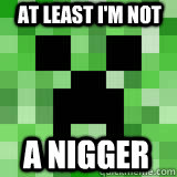 At least I'm not a nigger  