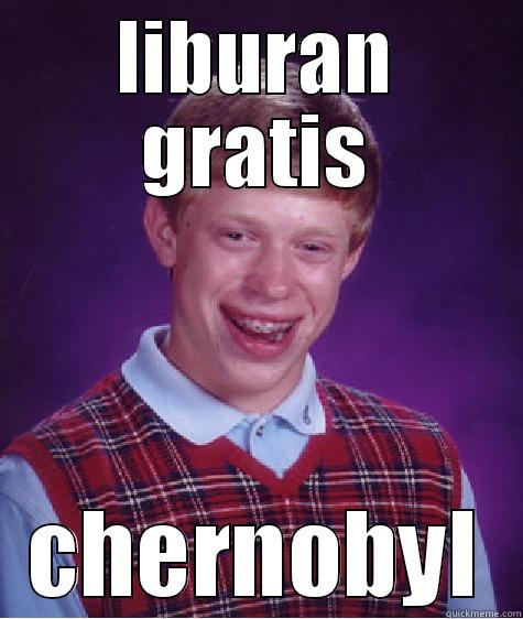 LIBURAN GRATIS CHERNOBYL Bad Luck Brian