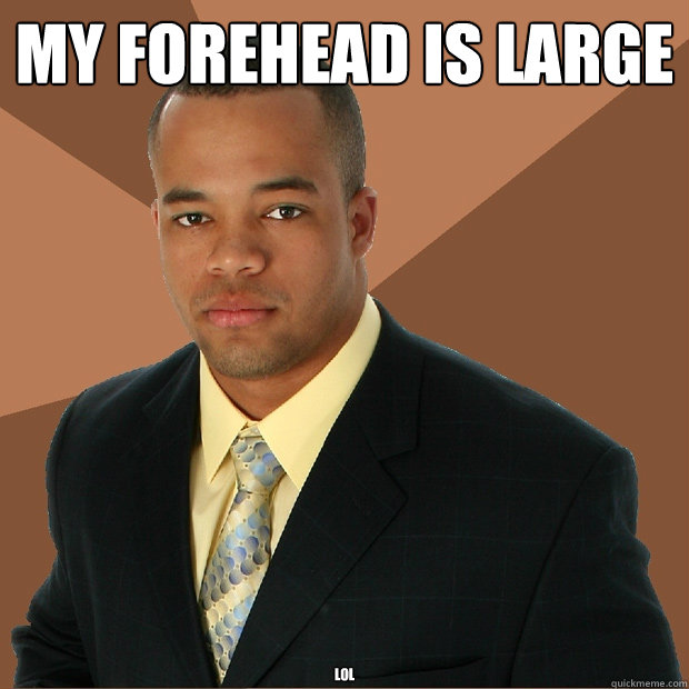 my forehead is large lol - my forehead is large lol  Successful Black Man