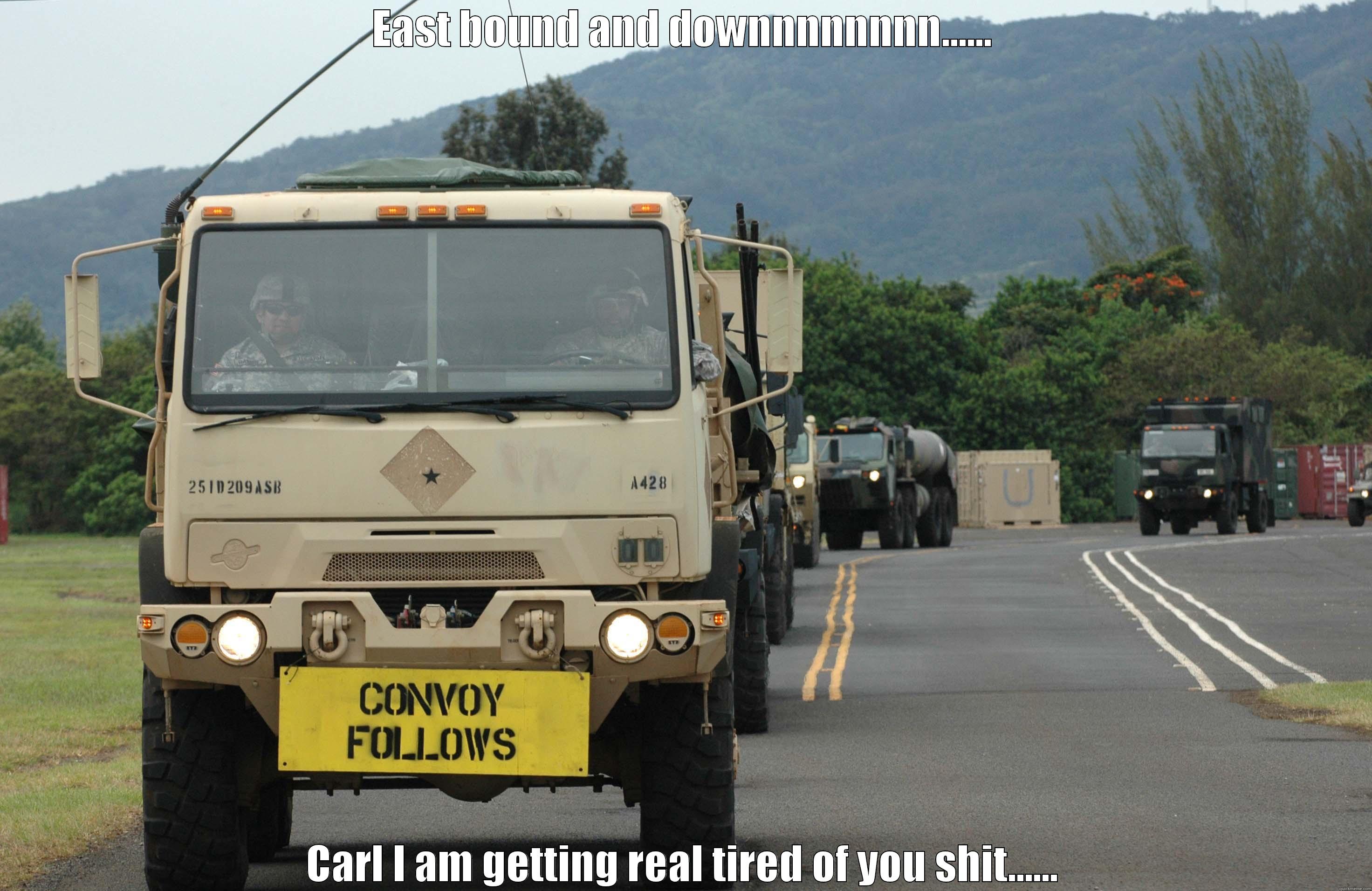 EAST BOUND AND DOWNNNNNNNN...... CARL I AM GETTING REAL TIRED OF YOU SHIT...... Misc