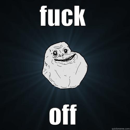 FUCK OFF Forever Alone