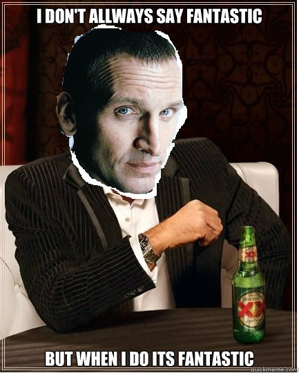 I don't allways say fantastic but when i do its fantastic  the most interesting ninth Doctor