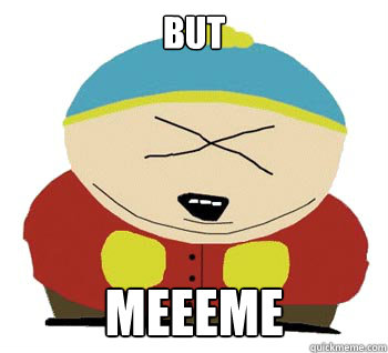 But MEEEME
 - But MEEEME
  Angry Cartman