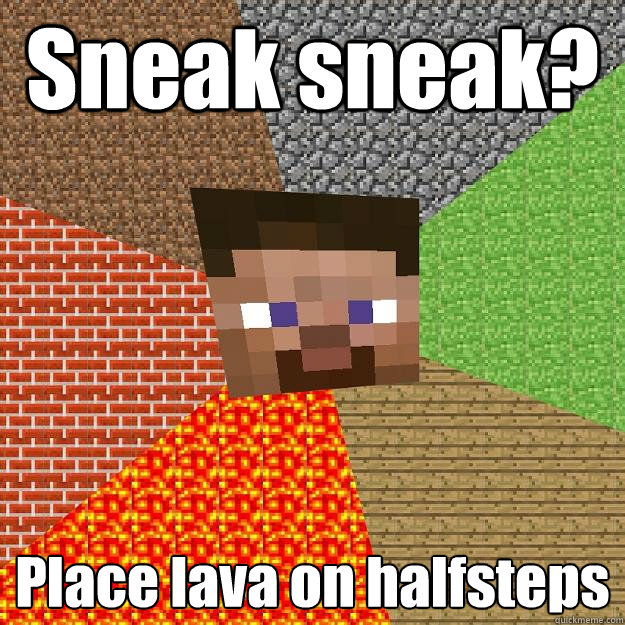 Sneak sneak? Place lava on halfsteps  Minecraft