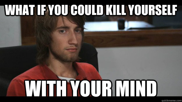 what if you could kill yourself with your mind  