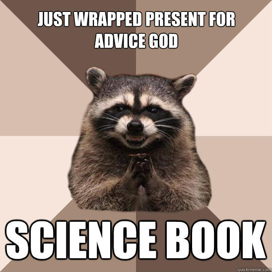 just wrapped present for 
advice god Science book  Evil Plotting Raccoon