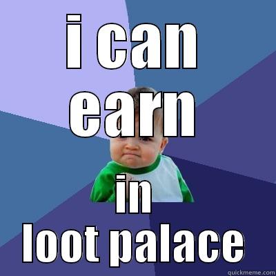 I CAN EARN IN LOOT PALACE Success Kid