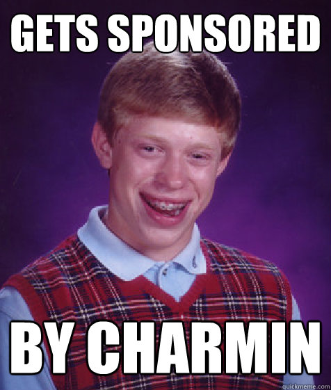 Gets sponsored by charmin  Bad Luck Brian