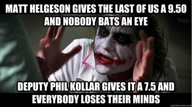 Matt Helgeson gives The Last of Us a 9.50 and nobody bats an eye Deputy Phil Kollar gives it a 7.5 and everybody loses their minds  Joker Mind Loss