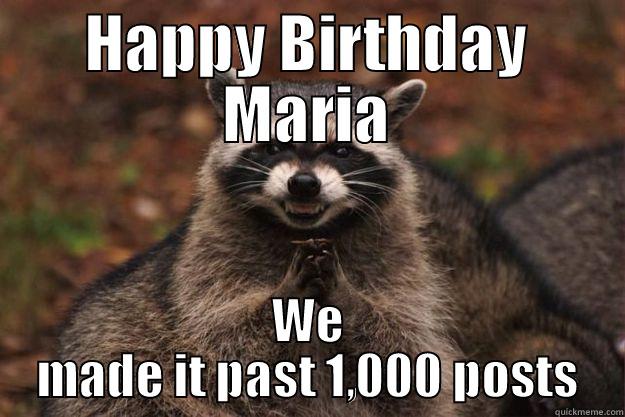 HAPPY BIRTHDAY MARIA WE MADE IT PAST 1,000 POSTS Evil Plotting Raccoon