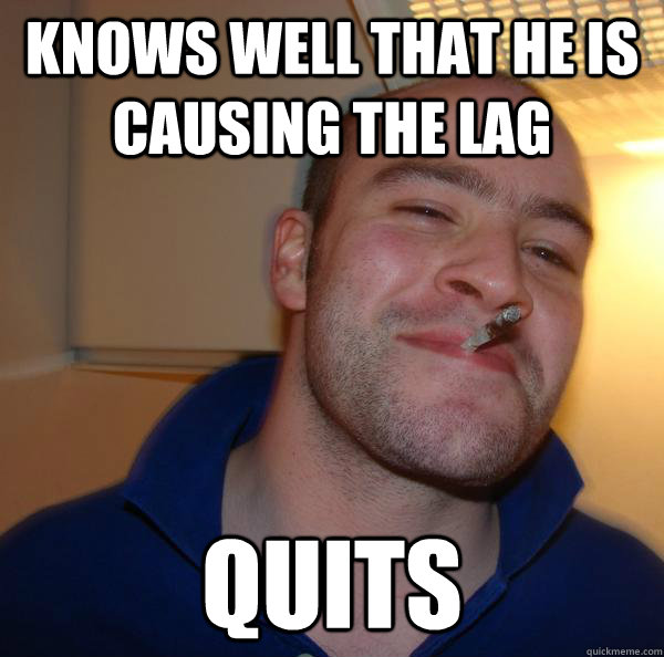 Knows well that he is causing the lag Quits - Knows well that he is causing the lag Quits  Misc