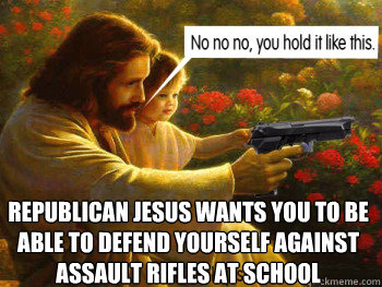  Republican Jesus wants you to be able to defend yourself against assault rifles at school
 -  Republican Jesus wants you to be able to defend yourself against assault rifles at school
  Republican Jesus