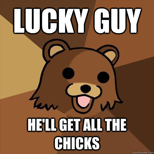 lucky guy he'll get all the chicks  Pedobear