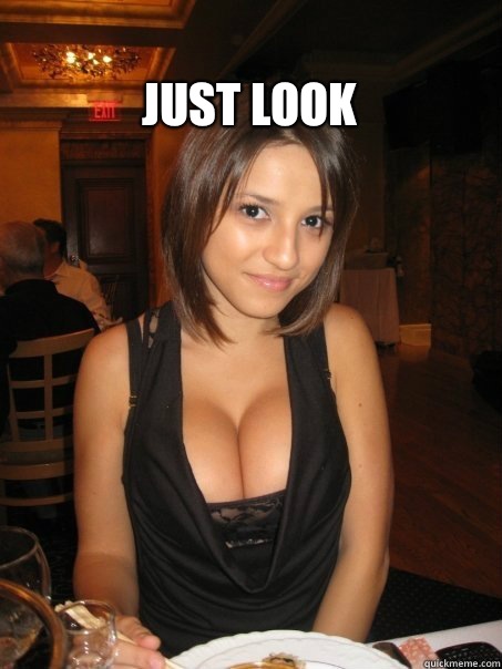  Just look -  Just look  cant find boob girls meme