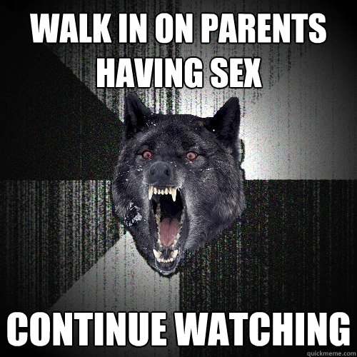 Walk in on parents having sex Continue Watching   Insanity Wolf