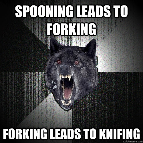 spooning leads to forking forking leads to knifing - spooning leads to forking forking leads to knifing  Insanity Wolf