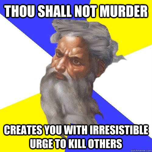 thou shall not murder creates you with irresistible urge to kill others  Advice God