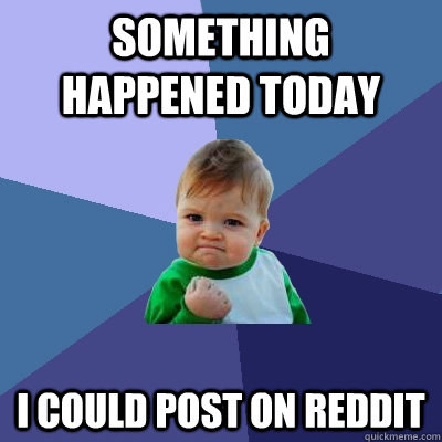 something happened today I could post on reddit  Success Kid
