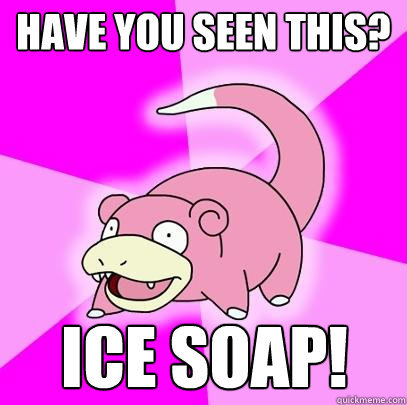 HAVE YOU SEEN THIS? ICE SOAP!  Slowpoke