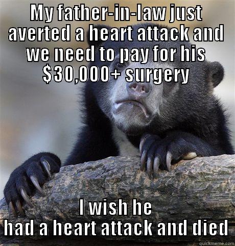 MY FATHER-IN-LAW JUST AVERTED A HEART ATTACK AND WE NEED TO PAY FOR HIS $30,000+ SURGERY I WISH HE HAD A HEART ATTACK AND DIED Confession Bear