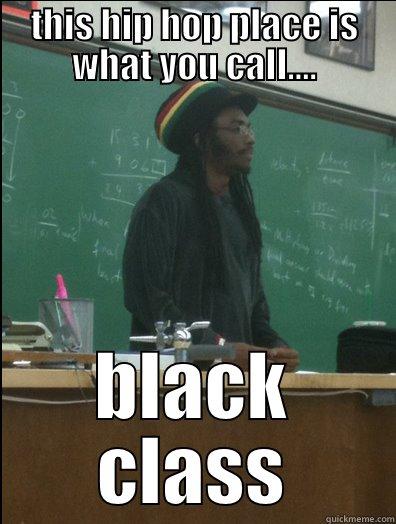 hey this is that one class - THIS HIP HOP PLACE IS WHAT YOU CALL.... BLACK CLASS Rasta Science Teacher