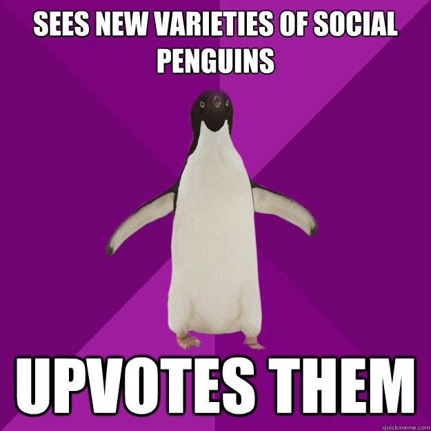 sees new varieties of social penguins upvotes them  
