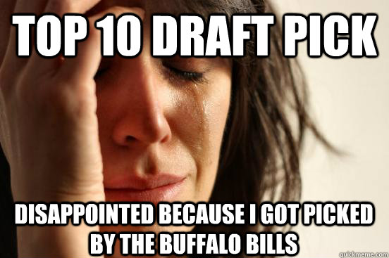 Top 10 Draft pick Disappointed because I got picked by the Buffalo Bills  First World Problems