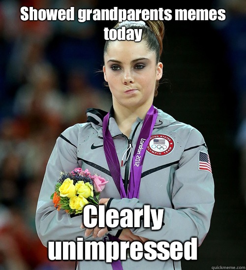 Showed grandparents memes today Clearly unimpressed  McKayla Not Impressed