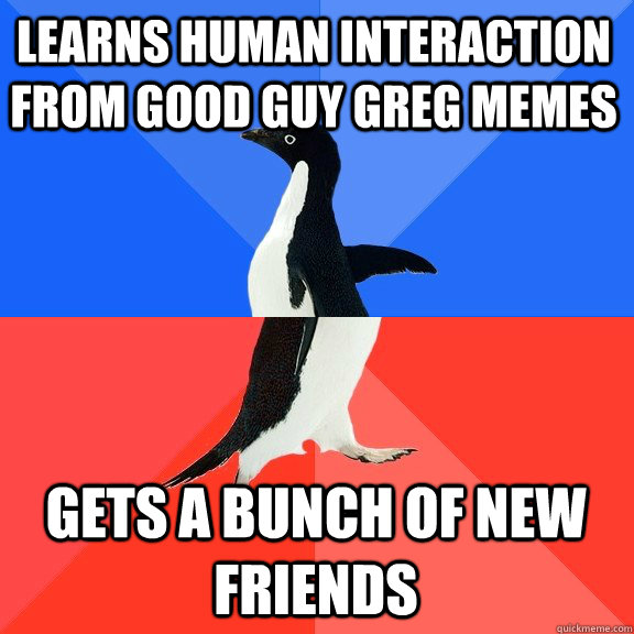 learns human interaction from Good Guy Greg memes Gets a bunch of new friends  Socially Awkward Awesome Penguin