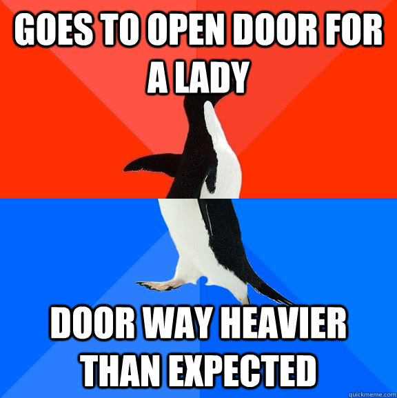 Goes to open door for a lady Door way heavier than expected  Socially Awesome Awkward Penguin