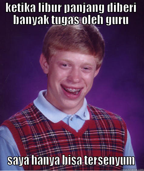 KETIKA LIBUR PANJANG DIBERI BANYAK TUGAS OLEH GURU SAYA HANYA BISA TERSENYUM Bad Luck Brian