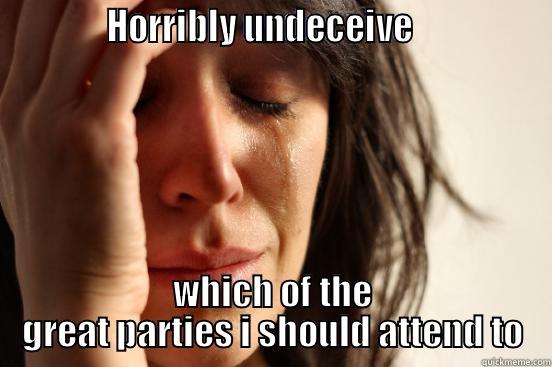             HORRIBLY UNDECEIVE                 WHICH OF THE GREAT PARTIES I SHOULD ATTEND TO First World Problems
