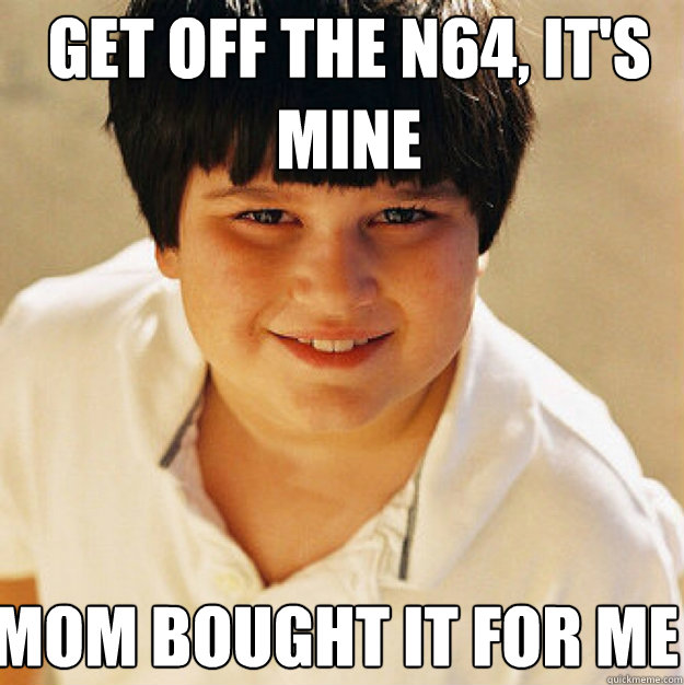 Get off the N64, It's mine Mom bought it for ME  Annoying Childhood Friend Square