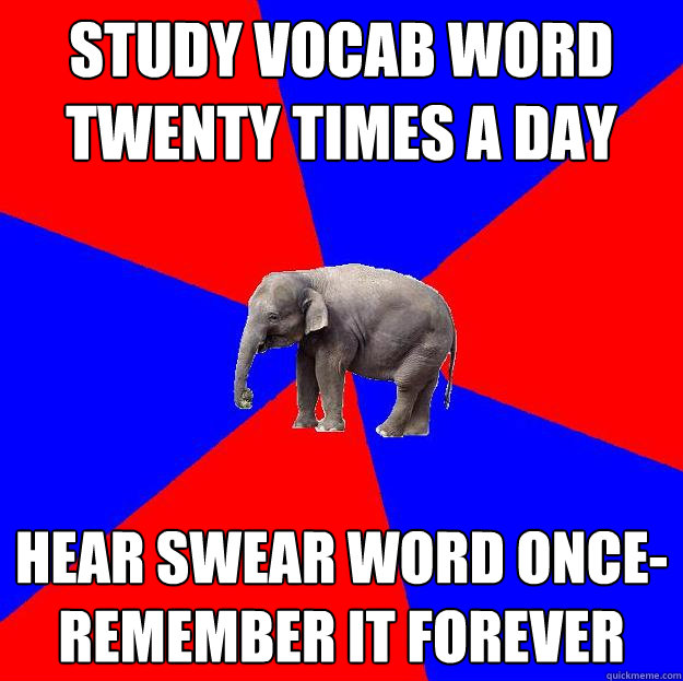 STUDY VOCAB WORD TWENTY TIMES A DAY HEAR SWEAR WORD ONCE- REMEMBER IT FOREVER  Foreign language elephant