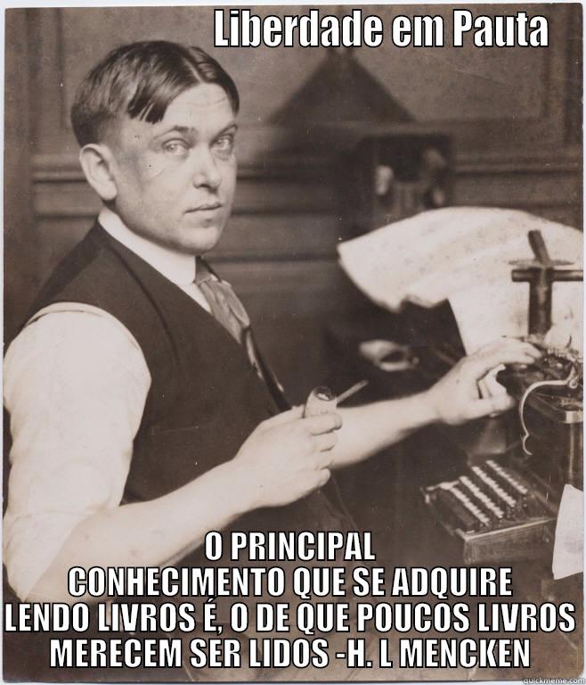                          LIBERDADE EM PAUTA O PRINCIPAL CONHECIMENTO QUE SE ADQUIRE LENDO LIVROS É, O DE QUE POUCOS LIVROS MERECEM SER LIDOS -H. L MENCKEN Misc