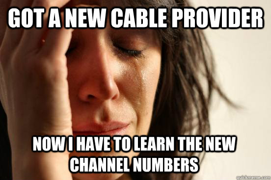Got a new cable provider Now I have to learn the new channel numbers  First World Problems
