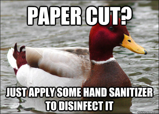 Paper cut? Just apply some hand sanitizer to disinfect it  Malicious Advice Mallard