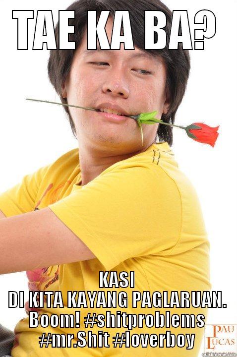 TAE KA BA? KASI DI KITA KAYANG PAGLARUAN. BOOM! #SHITPROBLEMS #MR.SHIT #LOVERBOY Misc