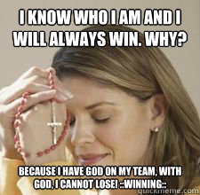 I know who I am and I will always win. Why? because I have God on my team, with God, I cannot lose! ::Winning::  Hypocrite christian girl
