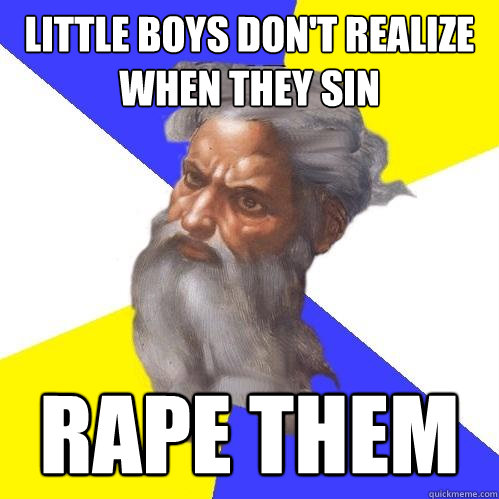 Little boys don't realize when they sin Rape Them  Advice God
