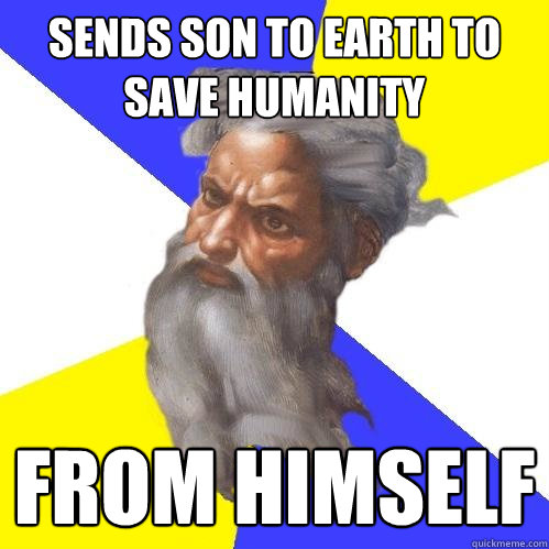 sends son to earth to save humanity from himself  Advice God