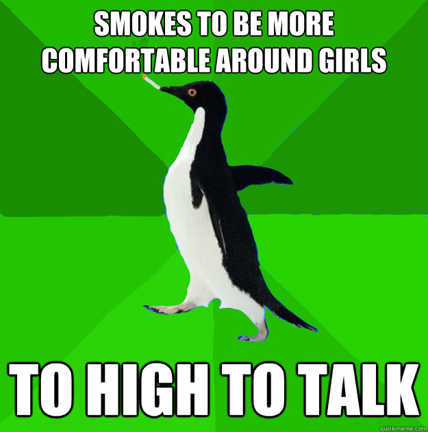 smokes to be more comfortable around girls to high to talk   Stoner Penguin