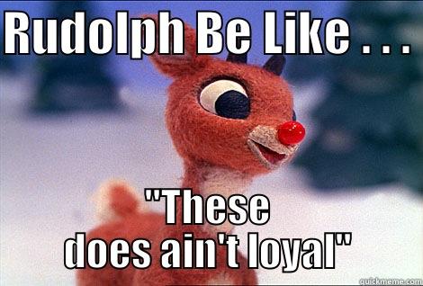 Rudolph Be Like - RUDOLPH BE LIKE . . .  